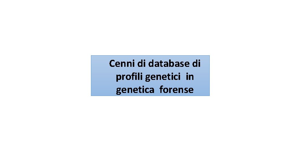 Cenni di database di profili genetici in genetica forense 