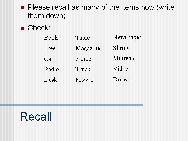 n Please recall as many of the items now (write them down). n Check: n Please recall as many of the items now (write them down). n Check: