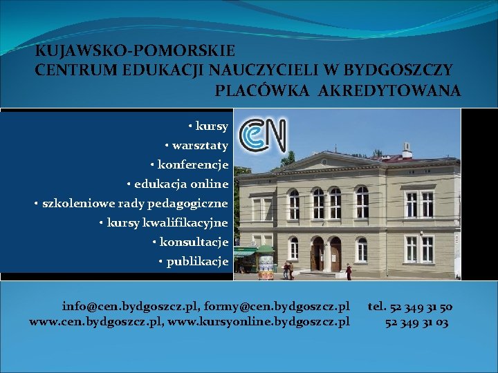 KUJAWSKO-POMORSKIE CENTRUM EDUKACJI NAUCZYCIELI W BYDGOSZCZY PLACÓWKA AKREDYTOWANA • kursy • warsztaty • konferencje