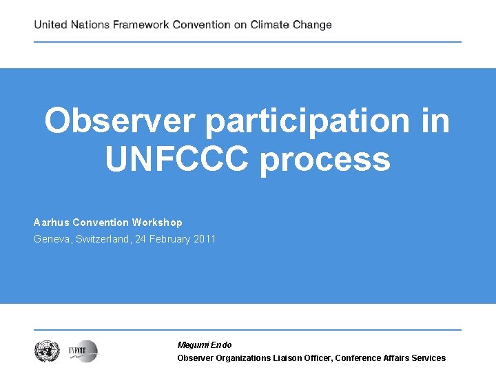 Observer participation in UNFCCC process Aarhus Convention Workshop Geneva, Switzerland, 24 February 2011 Megumi