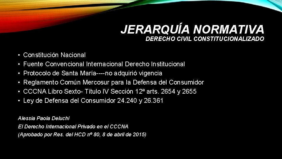 JERARQUÍA NORMATIVA DERECHO CIVIL CONSTITUCIONALIZADO • • • Constitución Nacional Fuente Convencional Internacional Derecho