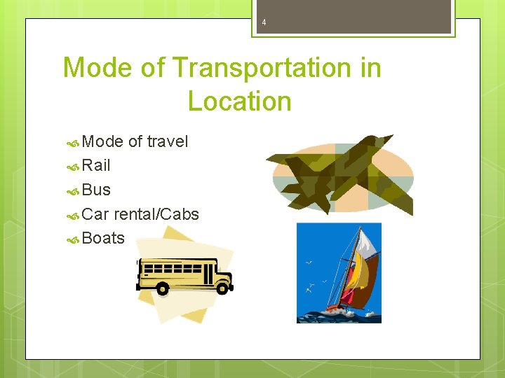 4 Mode of Transportation in Location Mode of travel Rail Bus Car rental/Cabs Boats