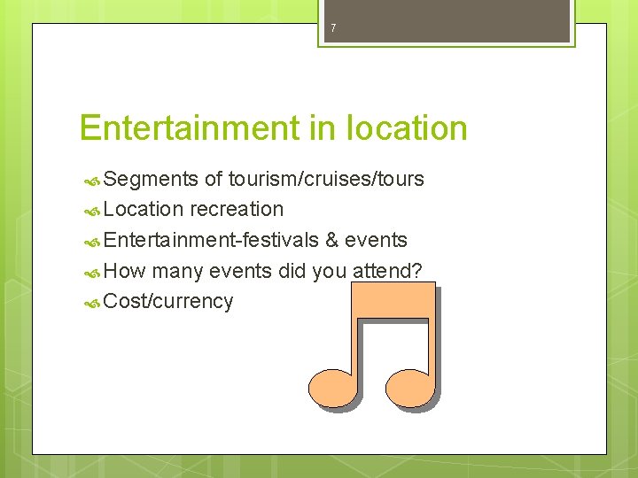 7 Entertainment in location Segments of tourism/cruises/tours Location recreation Entertainment-festivals & events How many