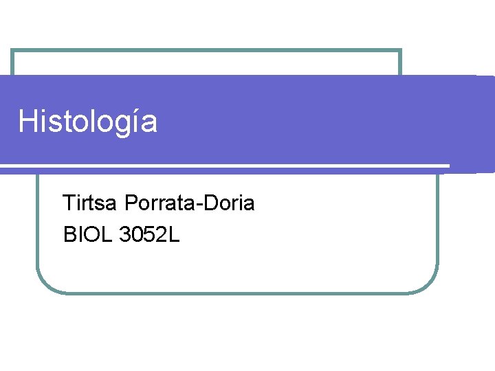 Histología Tirtsa Porrata-Doria BIOL 3052 L 