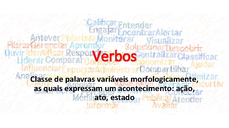 Verbos Classe de palavras variáveis morfologicamente, as quais expressam um acontecimento: ação, ato, estado