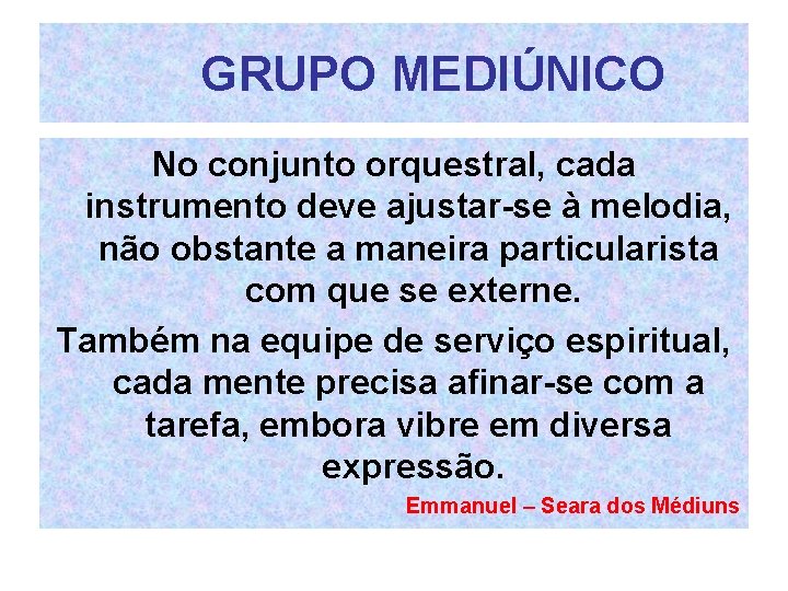 GRUPO MEDIÚNICO No conjunto orquestral, cada instrumento deve ajustar-se à melodia, não obstante a