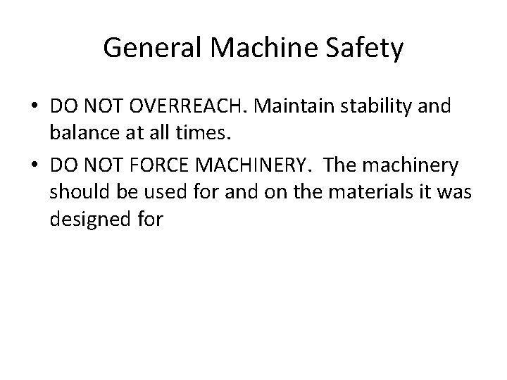 General Machine Safety • DO NOT OVERREACH. Maintain stability and balance at all times.