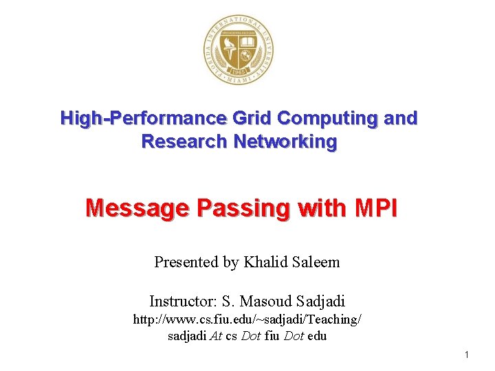 High-Performance Grid Computing and Research Networking Message Passing with MPI Presented by Khalid Saleem