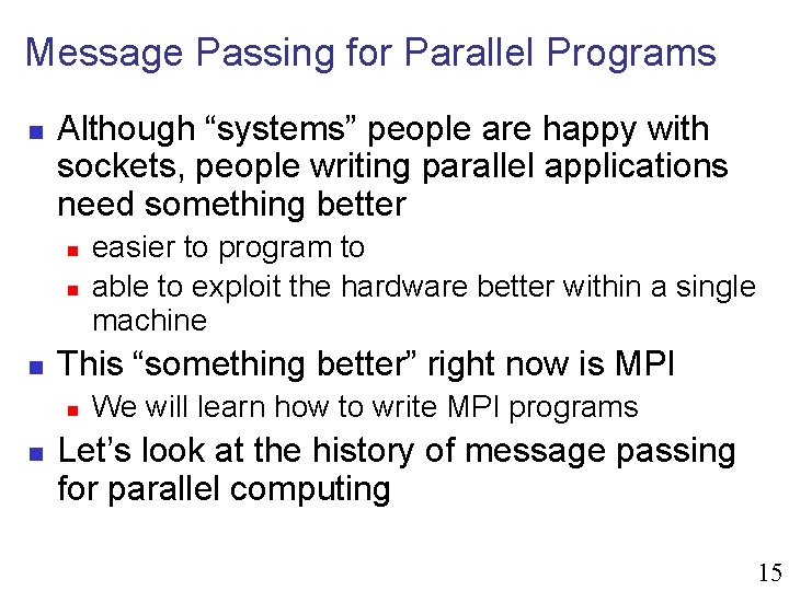 Message Passing for Parallel Programs n Although “systems” people are happy with sockets, people