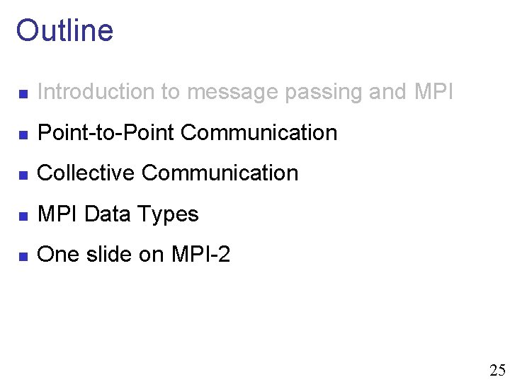Outline n Introduction to message passing and MPI n Point-to-Point Communication n Collective Communication