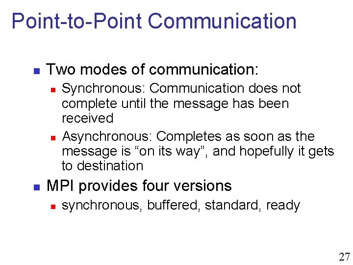 Point-to-Point Communication n Two modes of communication: n n n Synchronous: Communication does not