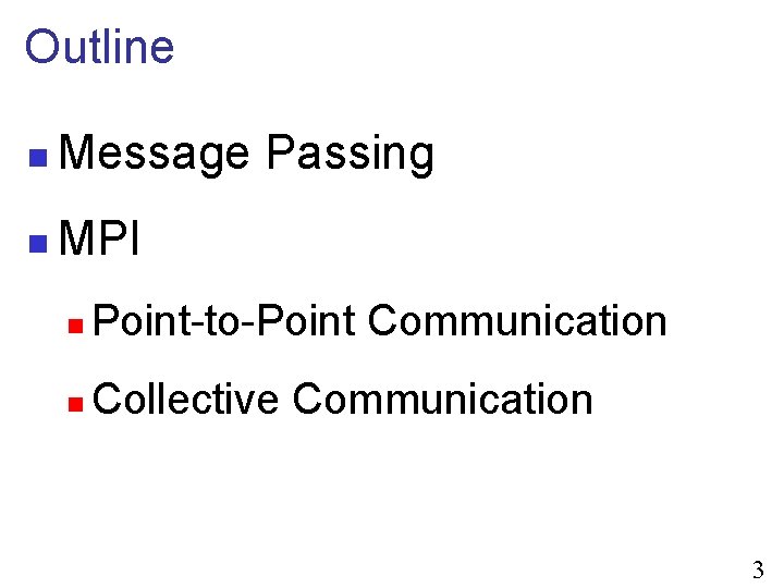 Outline n Message Passing n MPI n Point-to-Point Communication n Collective Communication 3 