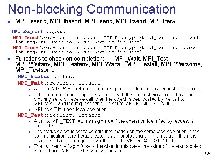 Non-blocking Communication n MPI_Issend, MPI_Ibsend, MPI_Irsend, MPI_Irecv MPI_Request request; MPI_Isend(void* buf, int tag, MPI_Comm