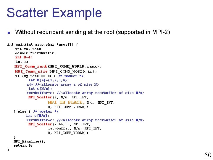 Scatter Example n Without redundant sending at the root (supported in MPI-2) int main(int