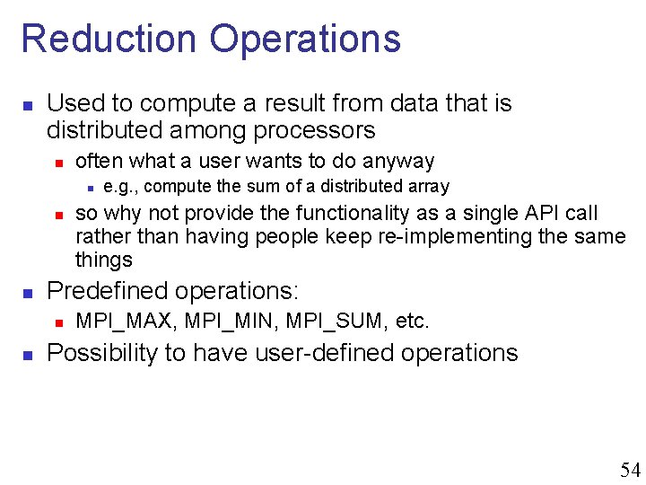 Reduction Operations n Used to compute a result from data that is distributed among