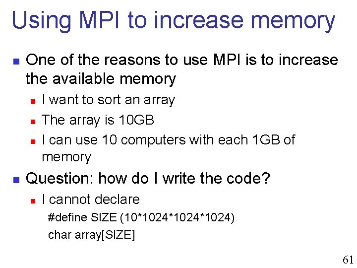 Using MPI to increase memory n One of the reasons to use MPI is