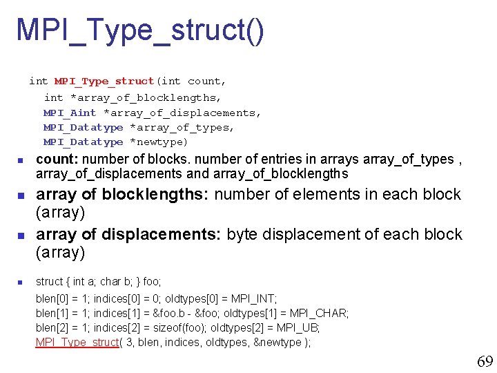 MPI_Type_struct() int MPI_Type_struct(int count, int *array_of_blocklengths, MPI_Aint *array_of_displacements, MPI_Datatype *array_of_types, MPI_Datatype *newtype) n n