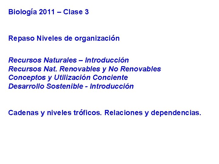 Biología 2011 – Clase 3 Repaso Niveles de organización Recursos Naturales – Introducción Recursos