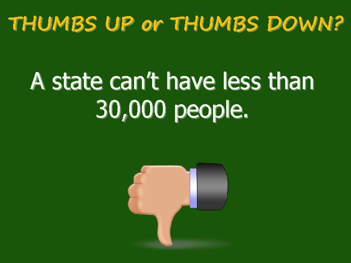 THUMBS UP or THUMBS DOWN? A state can’t have less than 30, 000 people.