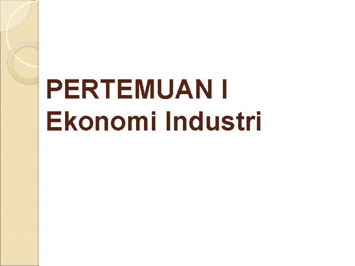 PERTEMUAN I Ekonomi Industri 