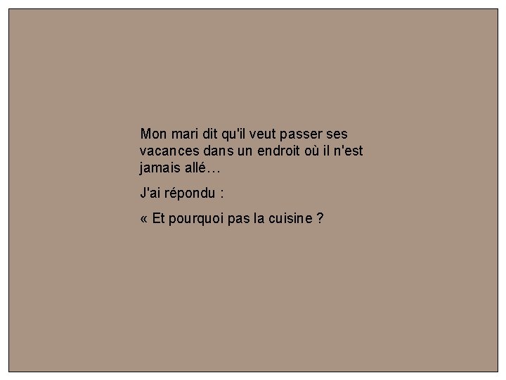 Mon mari dit qu'il veut passer ses vacances dans un endroit où il n'est