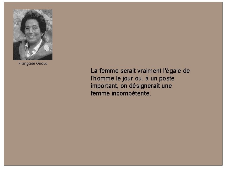 Françoise Giroud La femme serait vraiment l'égale de l'homme le jour où, à un