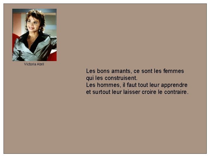 Victoria Abril Les bons amants, ce sont les femmes qui les construisent. Les hommes,