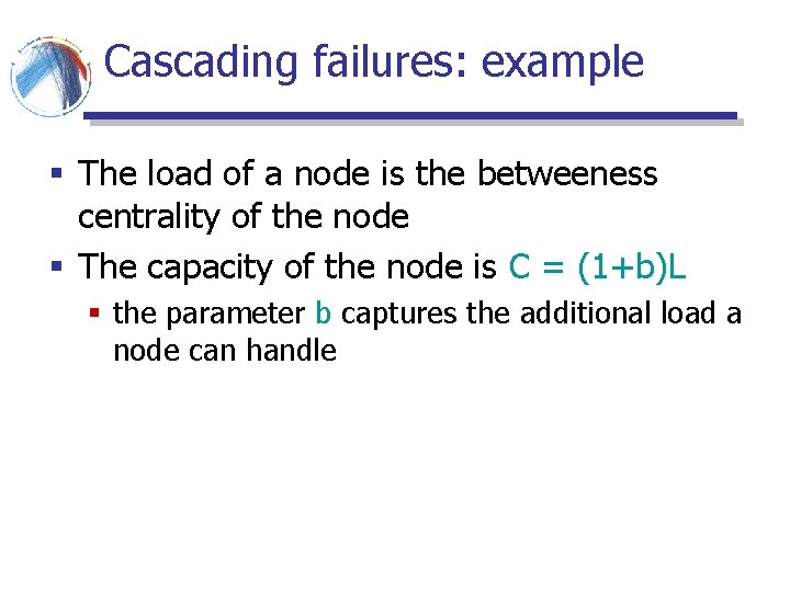 Cascading failures: example § The load of a node is the betweeness centrality of Cascading failures: example § The load of a node is the betweeness centrality of