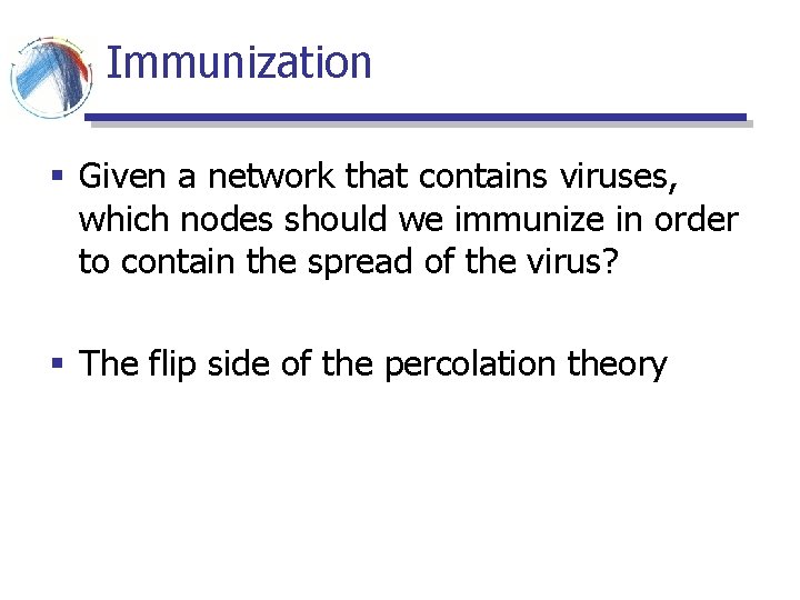 Immunization § Given a network that contains viruses, which nodes should we immunize in Immunization § Given a network that contains viruses, which nodes should we immunize in