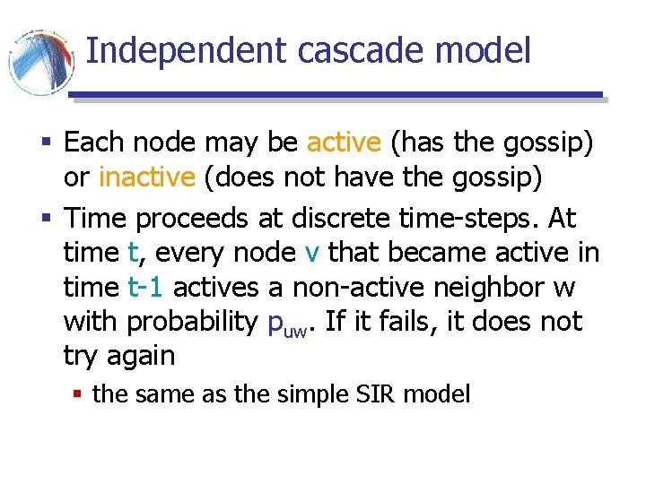 Independent cascade model § Each node may be active (has the gossip) or inactive Independent cascade model § Each node may be active (has the gossip) or inactive