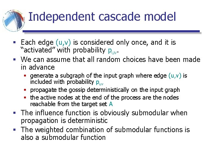 Independent cascade model § Each edge (u, v) is considered only once, and it Independent cascade model § Each edge (u, v) is considered only once, and it
