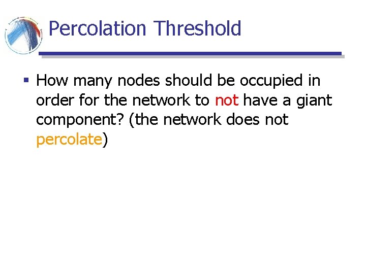 Percolation Threshold § How many nodes should be occupied in order for the network Percolation Threshold § How many nodes should be occupied in order for the network