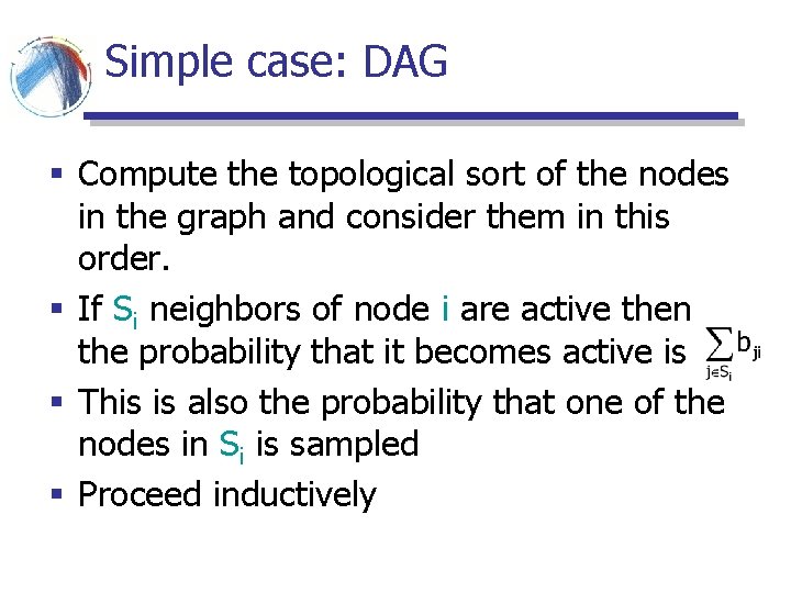 Simple case: DAG § Compute the topological sort of the nodes in the graph Simple case: DAG § Compute the topological sort of the nodes in the graph