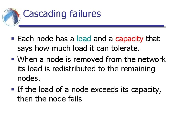 Cascading failures § Each node has a load and a capacity that says how Cascading failures § Each node has a load and a capacity that says how