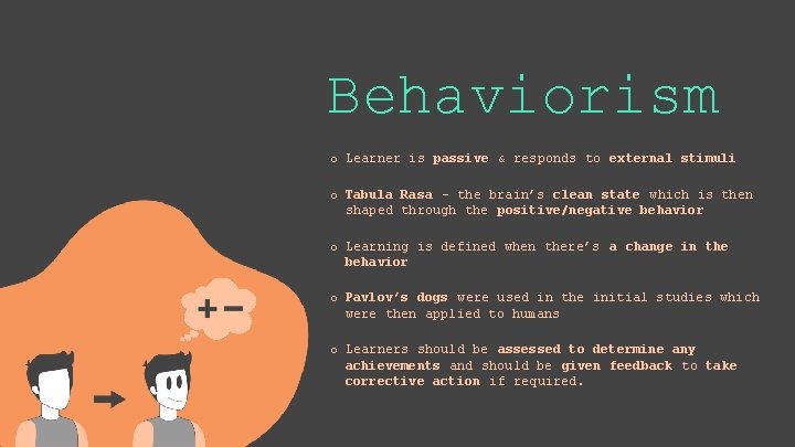 Behaviorism o Learner is passive & responds to external stimuli o Tabula Rasa –