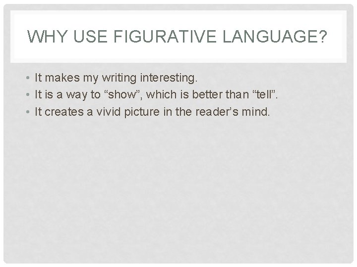 WHY USE FIGURATIVE LANGUAGE? • It makes my writing interesting. • It is a