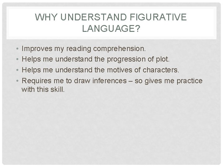 WHY UNDERSTAND FIGURATIVE LANGUAGE? • • Improves my reading comprehension. Helps me understand the