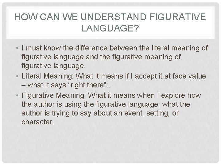 HOW CAN WE UNDERSTAND FIGURATIVE LANGUAGE? • I must know the difference between the