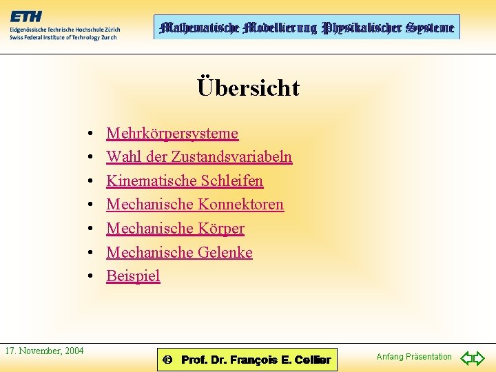 Übersicht • • 17. November, 2004 Mehrkörpersysteme Wahl der Zustandsvariabeln Kinematische Schleifen Mechanische Konnektoren