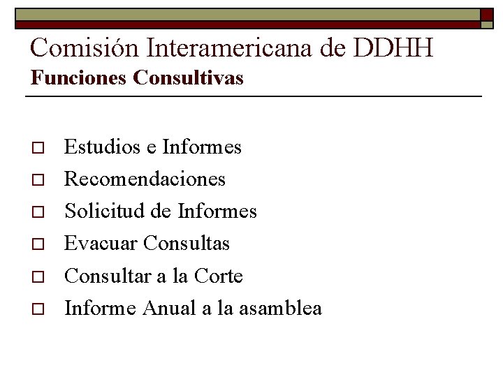 Comisión Interamericana de DDHH Funciones Consultivas o o o Estudios e Informes Recomendaciones Solicitud