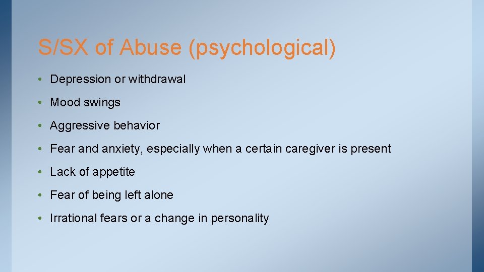 S/SX of Abuse (psychological) • Depression or withdrawal • Mood swings • Aggressive behavior