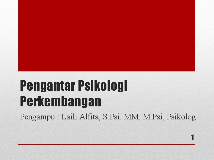 Pengantar Psikologi Perkembangan Pengampu : Laili Alfita, S. Psi. MM. M. Psi, Psikolog 1