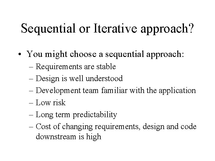 Sequential or Iterative approach? • You might choose a sequential approach: – Requirements are