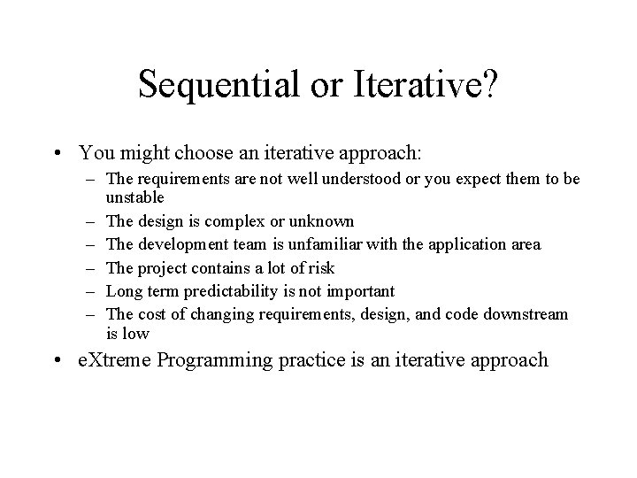 Sequential or Iterative? • You might choose an iterative approach: – The requirements are