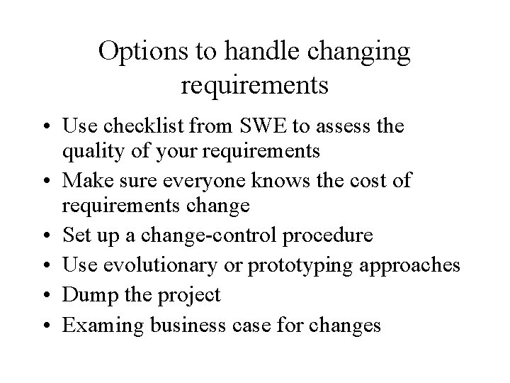 Options to handle changing requirements • Use checklist from SWE to assess the quality