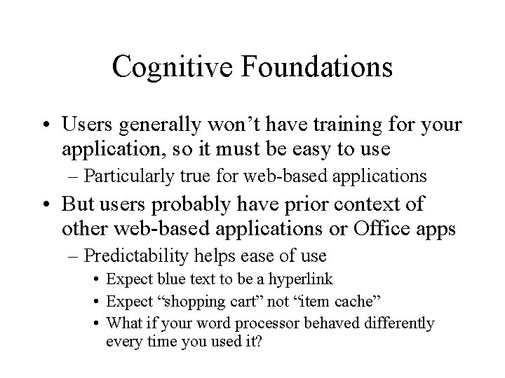 Cognitive Foundations • Users generally won’t have training for your application, so it must