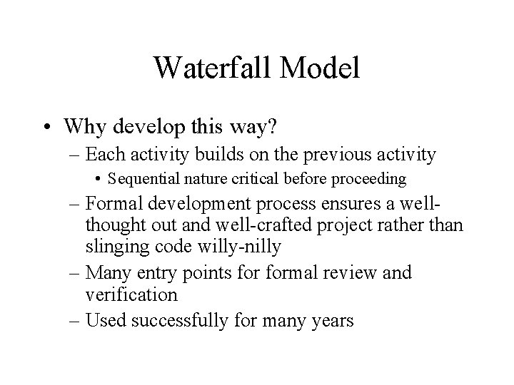 Waterfall Model • Why develop this way? – Each activity builds on the previous