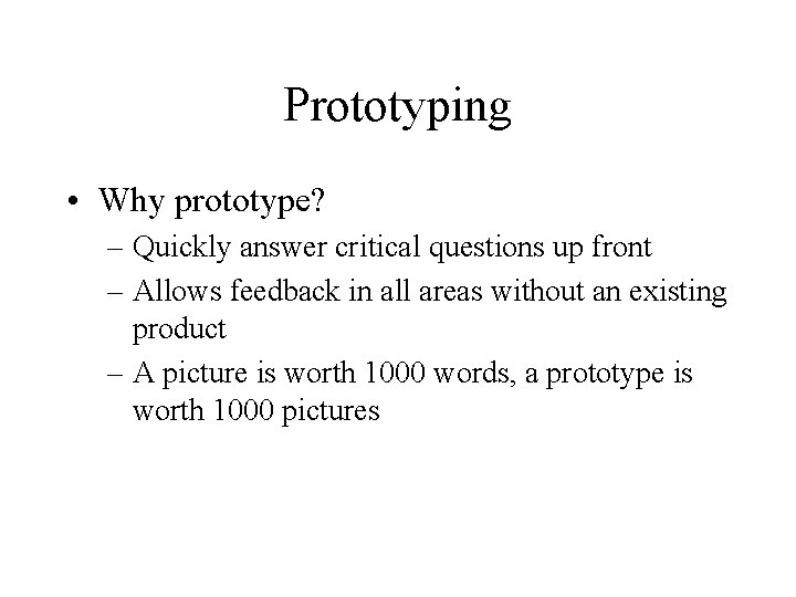 Prototyping • Why prototype? – Quickly answer critical questions up front – Allows feedback