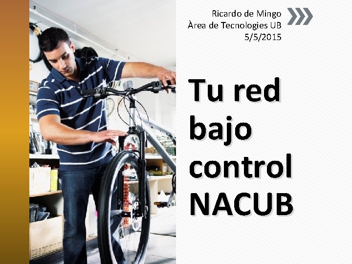 Ricardo de Mingo Àrea de Tecnologies UB 5/5/2015 Tu red bajo control NACUB 