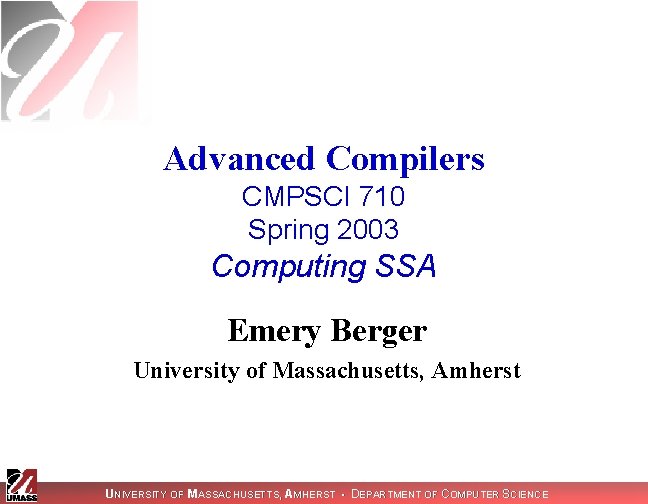 Advanced Compilers CMPSCI 710 Spring 2003 Computing SSA Emery Berger University of Massachusetts, Amherst